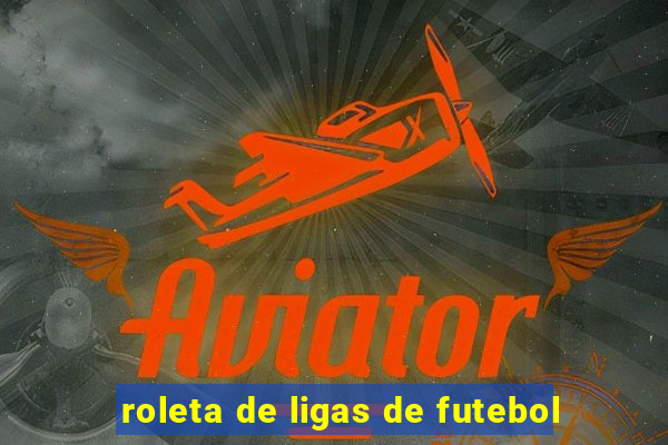 roleta de ligas de futebol